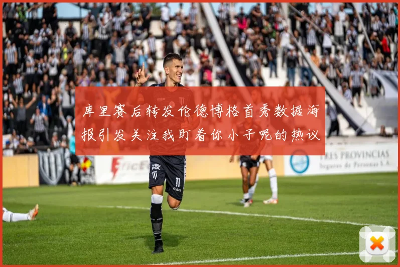 库里赛后转发伦德博格首秀数据海报引发关注我盯着你小子呢的热议