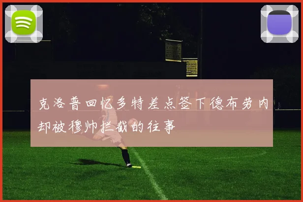 克洛普回忆多特差点签下德布劳内却被穆帅拦截的往事